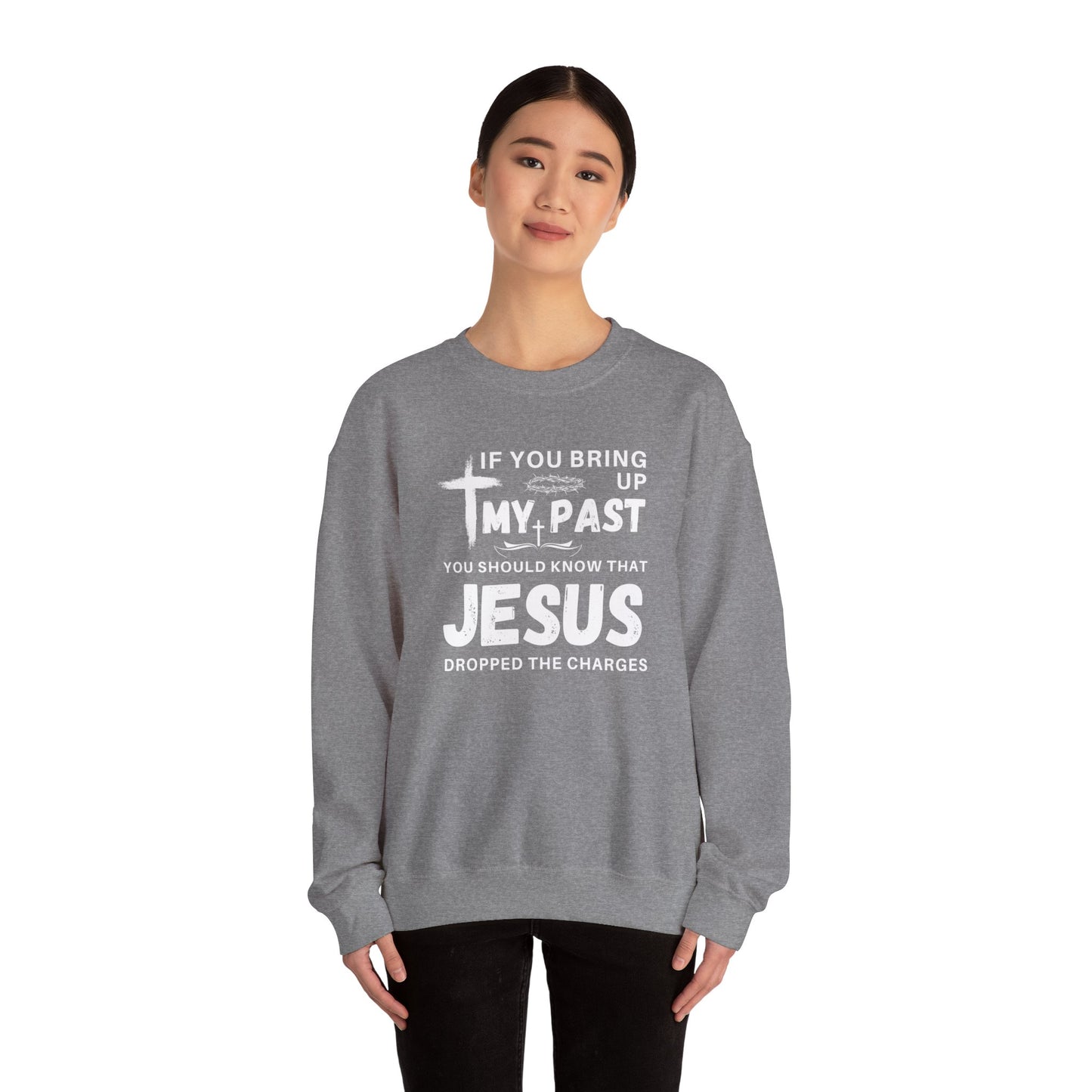 IF YOU BRING UP MY PAST YOU SHOULD KNOW JESUS DROPPED THE CHARGES Sweatshirt