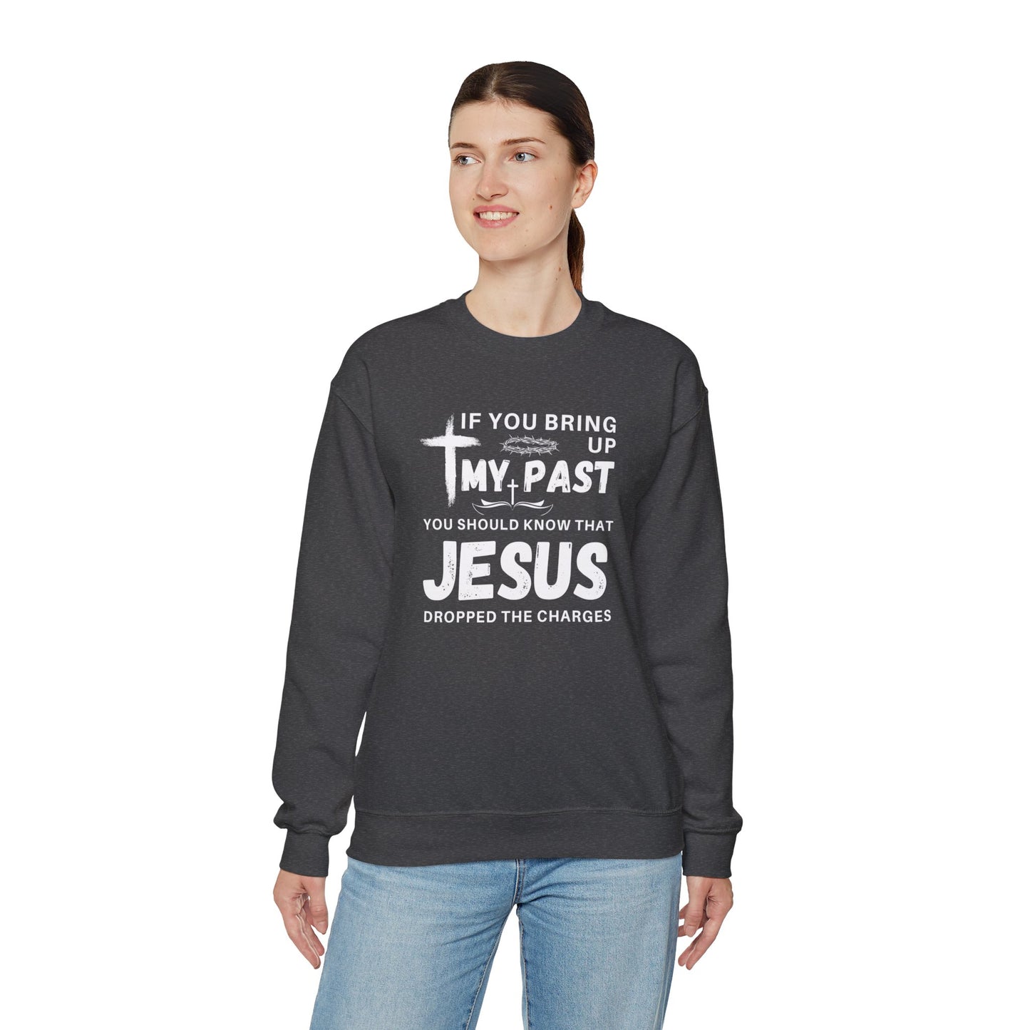 IF YOU BRING UP MY PAST YOU SHOULD KNOW JESUS DROPPED THE CHARGES Sweatshirt