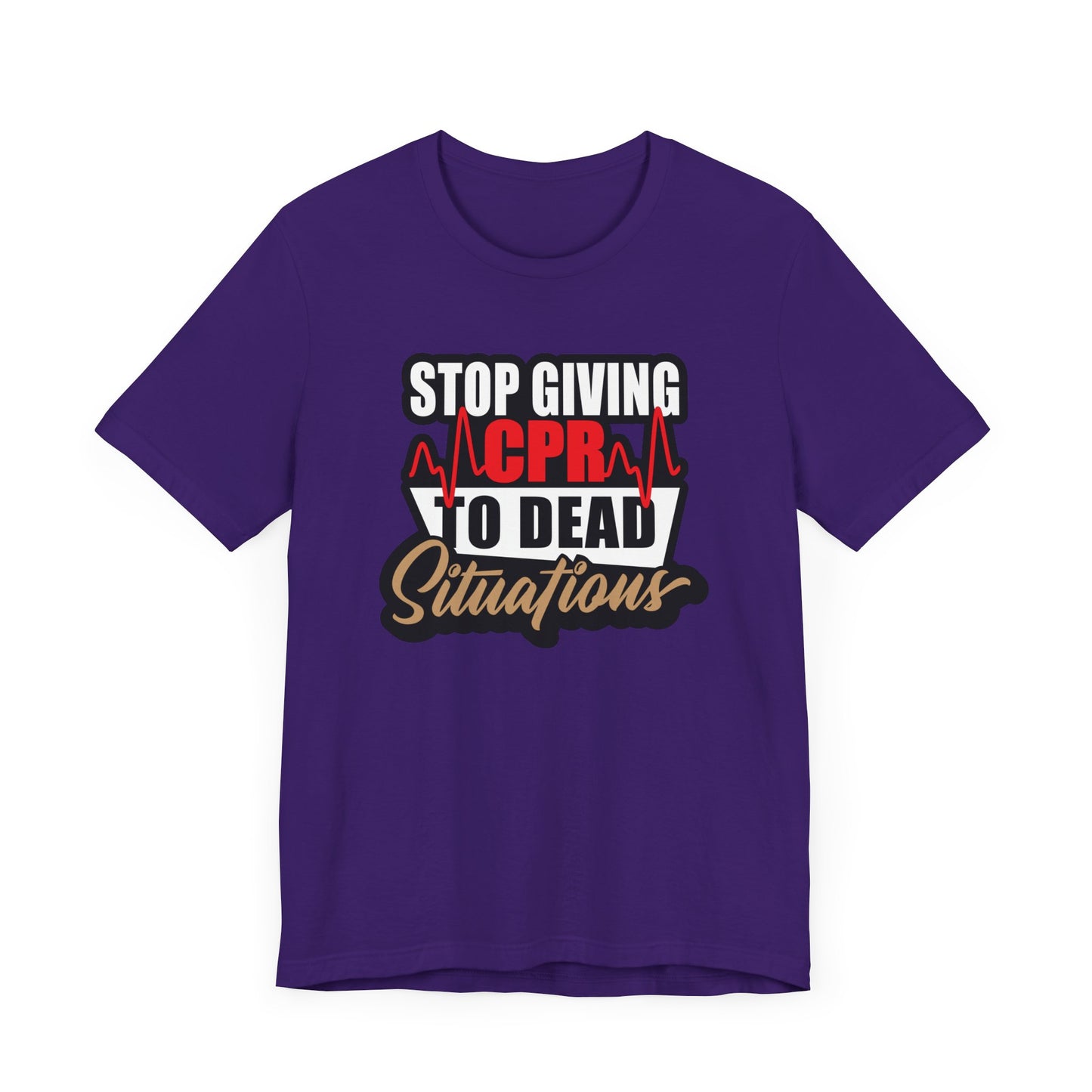 Stop Giving CPR To Dead Situations T-Shirts