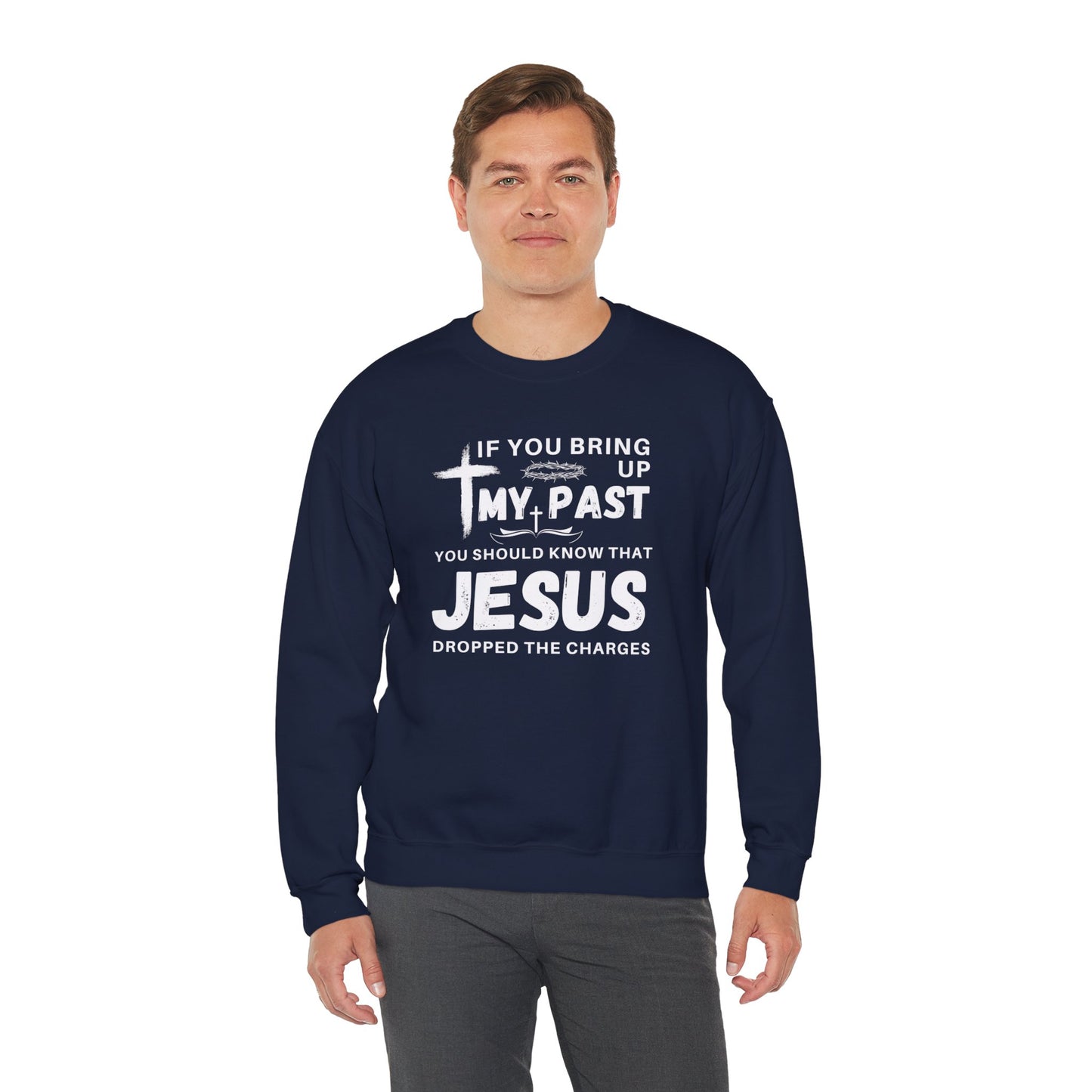 IF YOU BRING UP MY PAST YOU SHOULD KNOW JESUS DROPPED THE CHARGES Sweatshirt