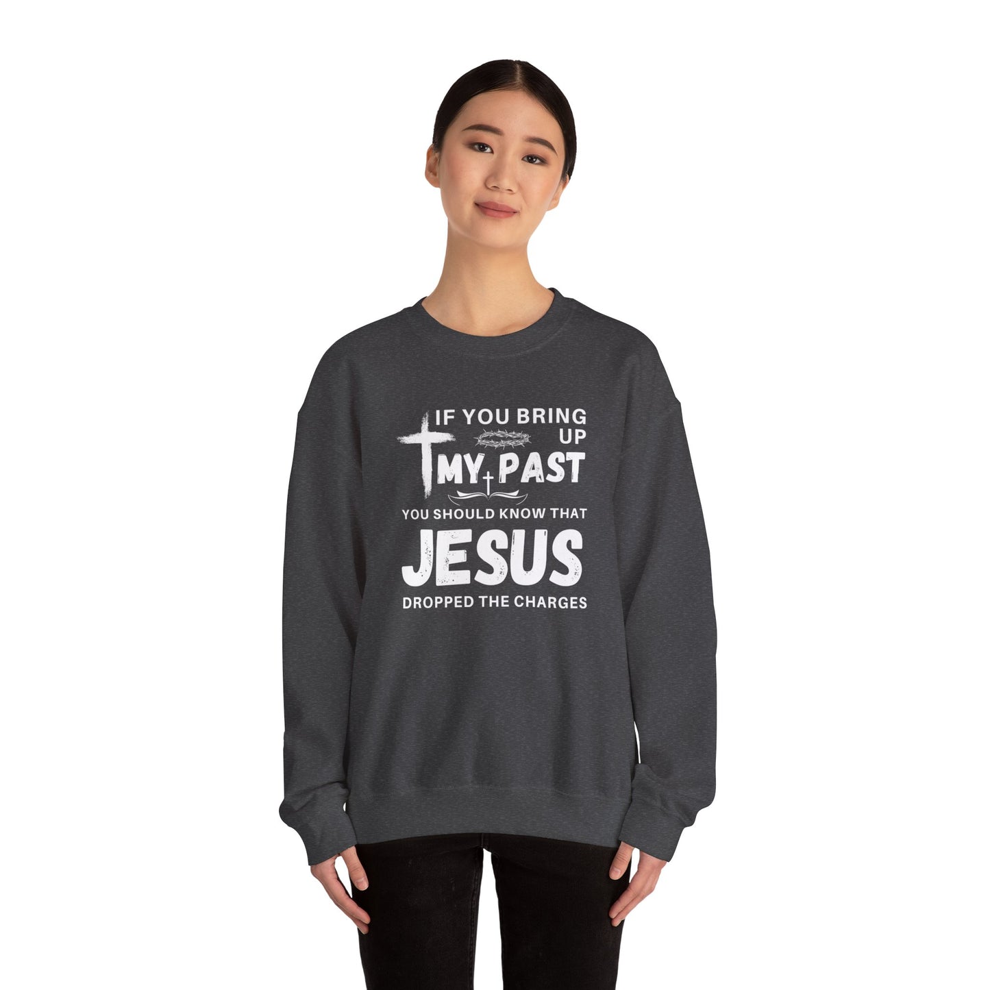 IF YOU BRING UP MY PAST YOU SHOULD KNOW JESUS DROPPED THE CHARGES Sweatshirt