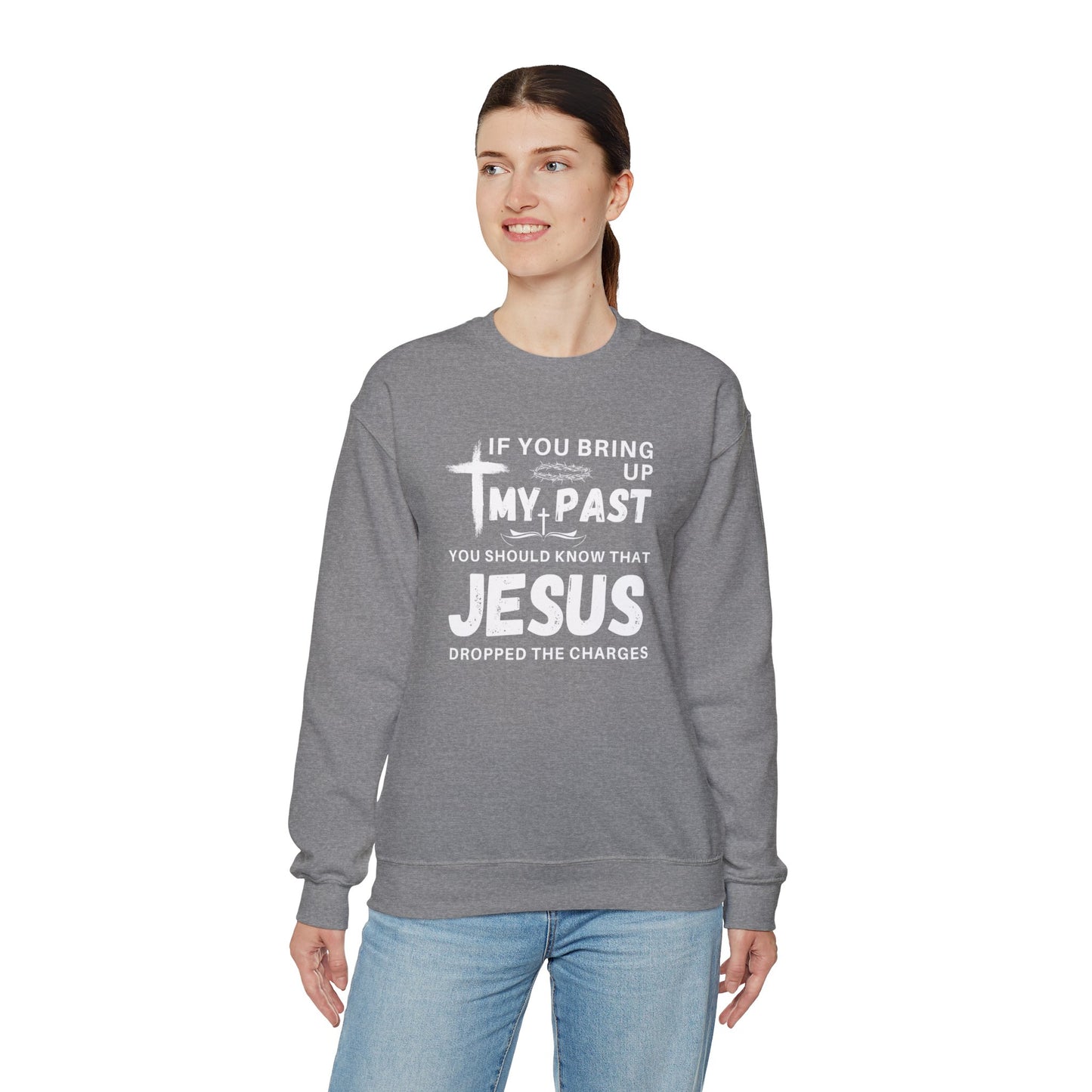 IF YOU BRING UP MY PAST YOU SHOULD KNOW JESUS DROPPED THE CHARGES Sweatshirt