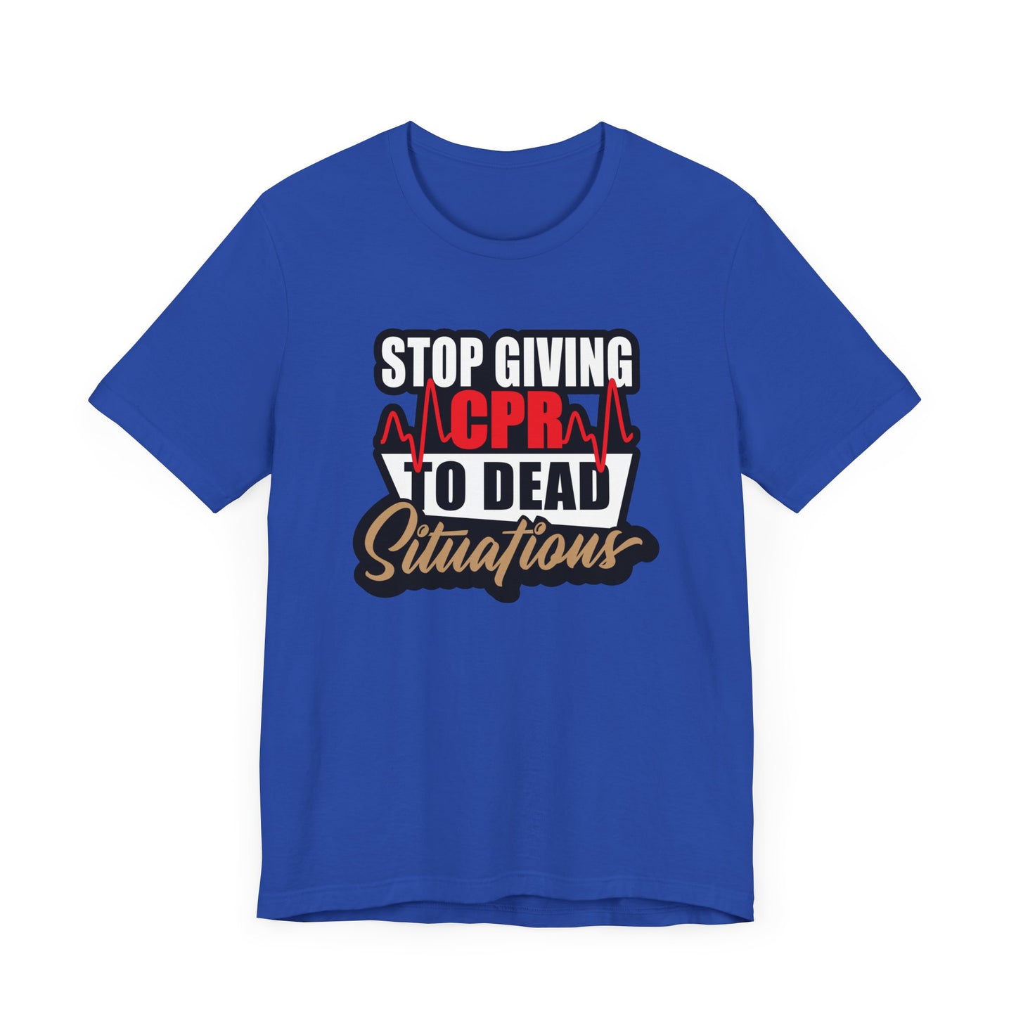 Stop Giving CPR To Dead Situations T-Shirts