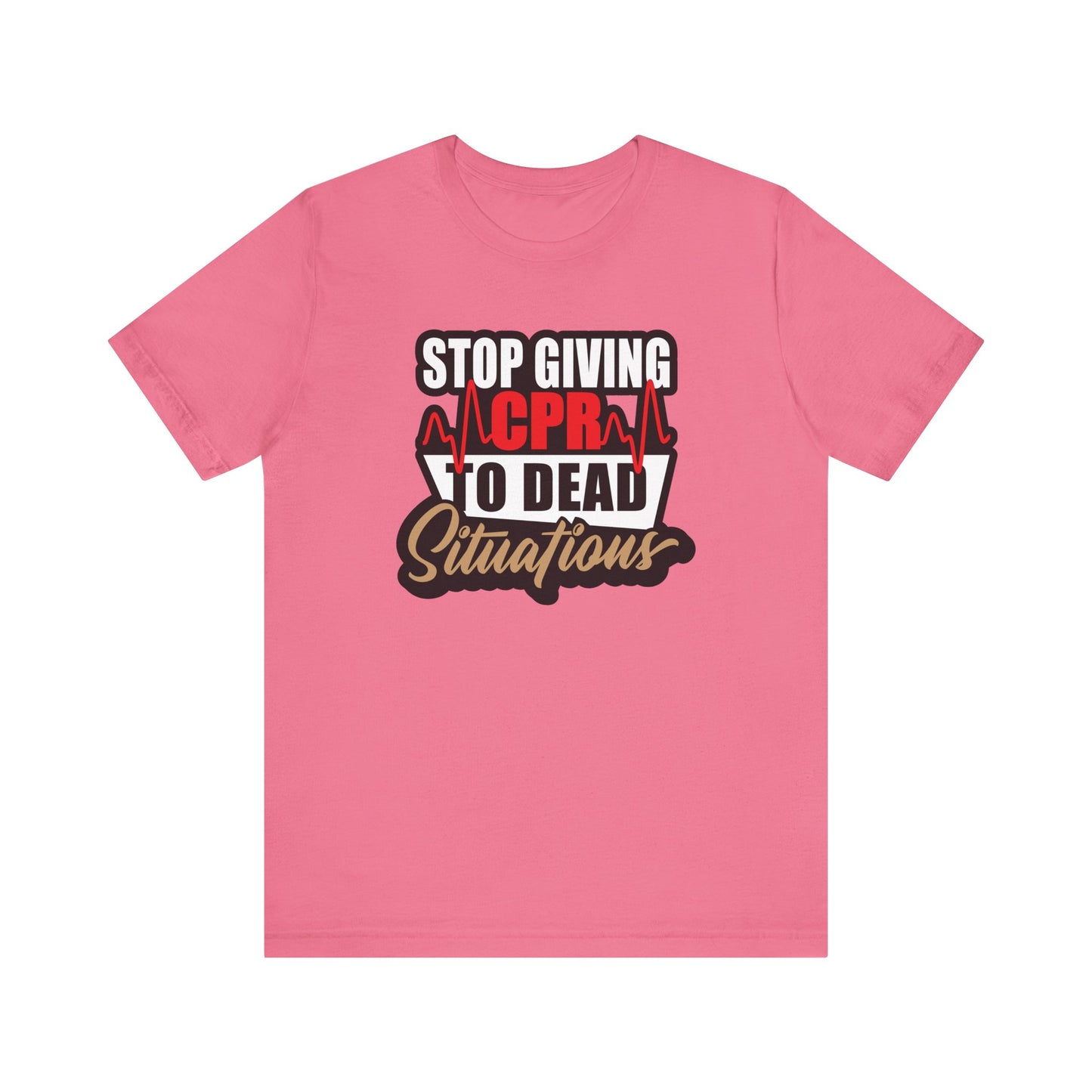 Stop Giving CPR To Dead Situations T-Shirts