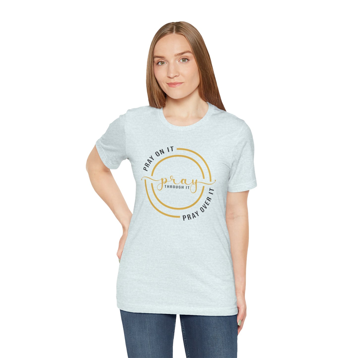 PRAY ON IT, PRAY THROUGH IT, PRAY OVER IT T-Shirt