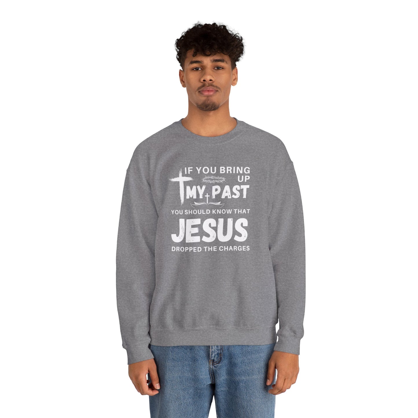 IF YOU BRING UP MY PAST YOU SHOULD KNOW JESUS DROPPED THE CHARGES Sweatshirt