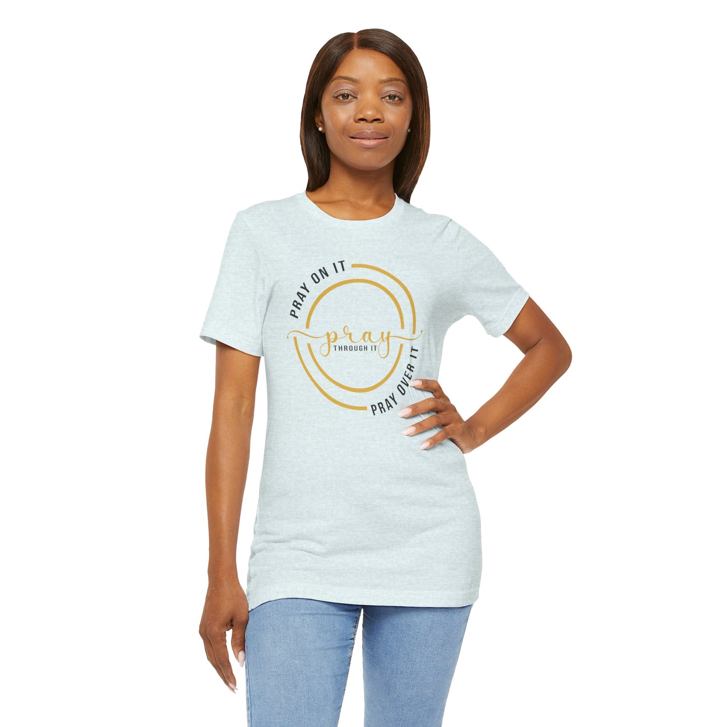 PRAY ON IT, PRAY THROUGH IT, PRAY OVER IT T-Shirt