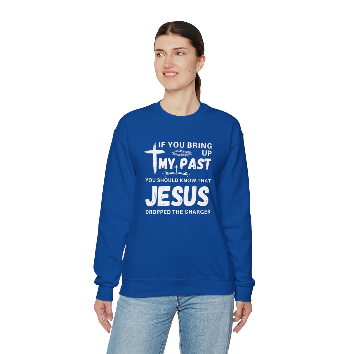 IF YOU BRING UP MY PAST YOU SHOULD KNOW JESUS DROPPED THE CHARGES Sweatshirt