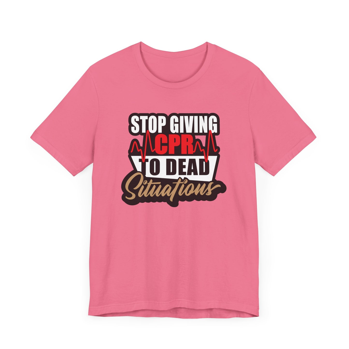 Stop Giving CPR To Dead Situations T-Shirts