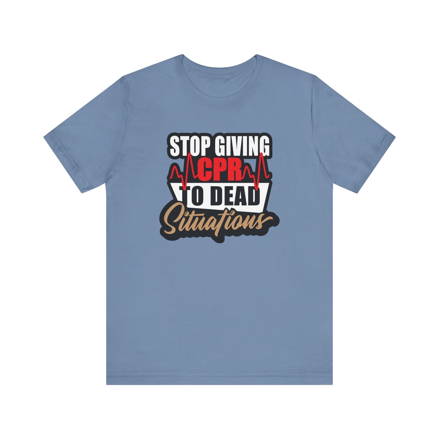 Stop Giving CPR To Dead Situations T-Shirts