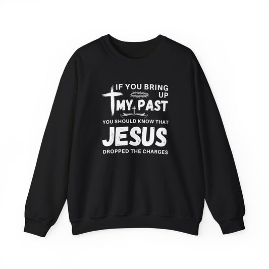 IF YOU BRING UP MY PAST YOU SHOULD KNOW JESUS DROPPED THE CHARGES Sweatshirt