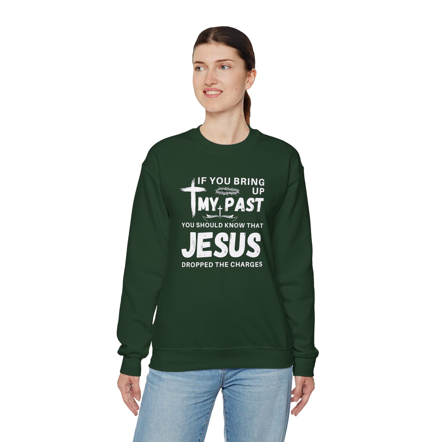 IF YOU BRING UP MY PAST YOU SHOULD KNOW JESUS DROPPED THE CHARGES Sweatshirt