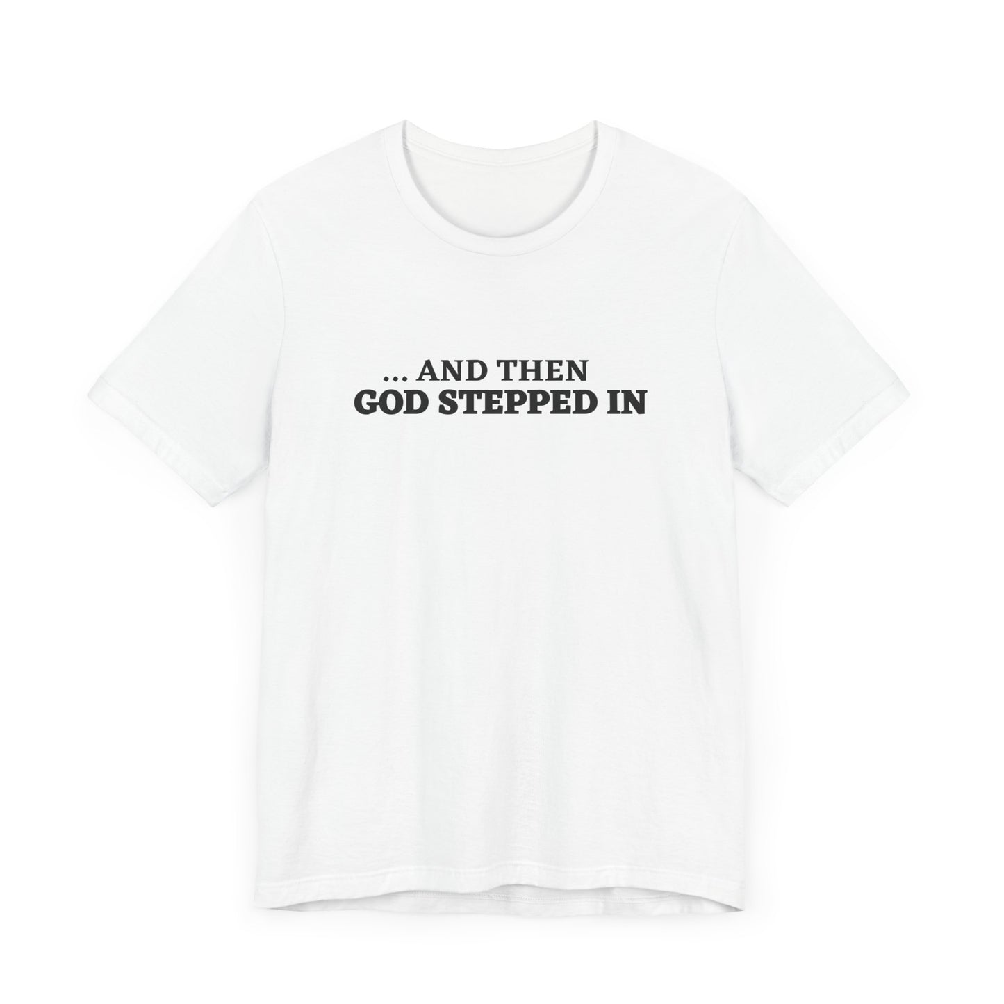 And Then God Stepped In Short Sleeve Tee