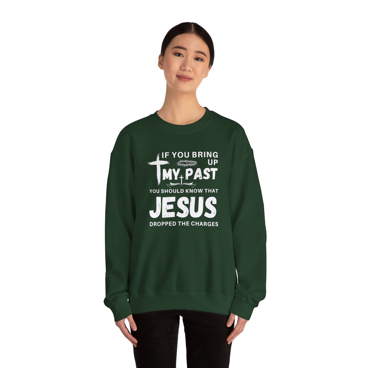 IF YOU BRING UP MY PAST YOU SHOULD KNOW JESUS DROPPED THE CHARGES Sweatshirt