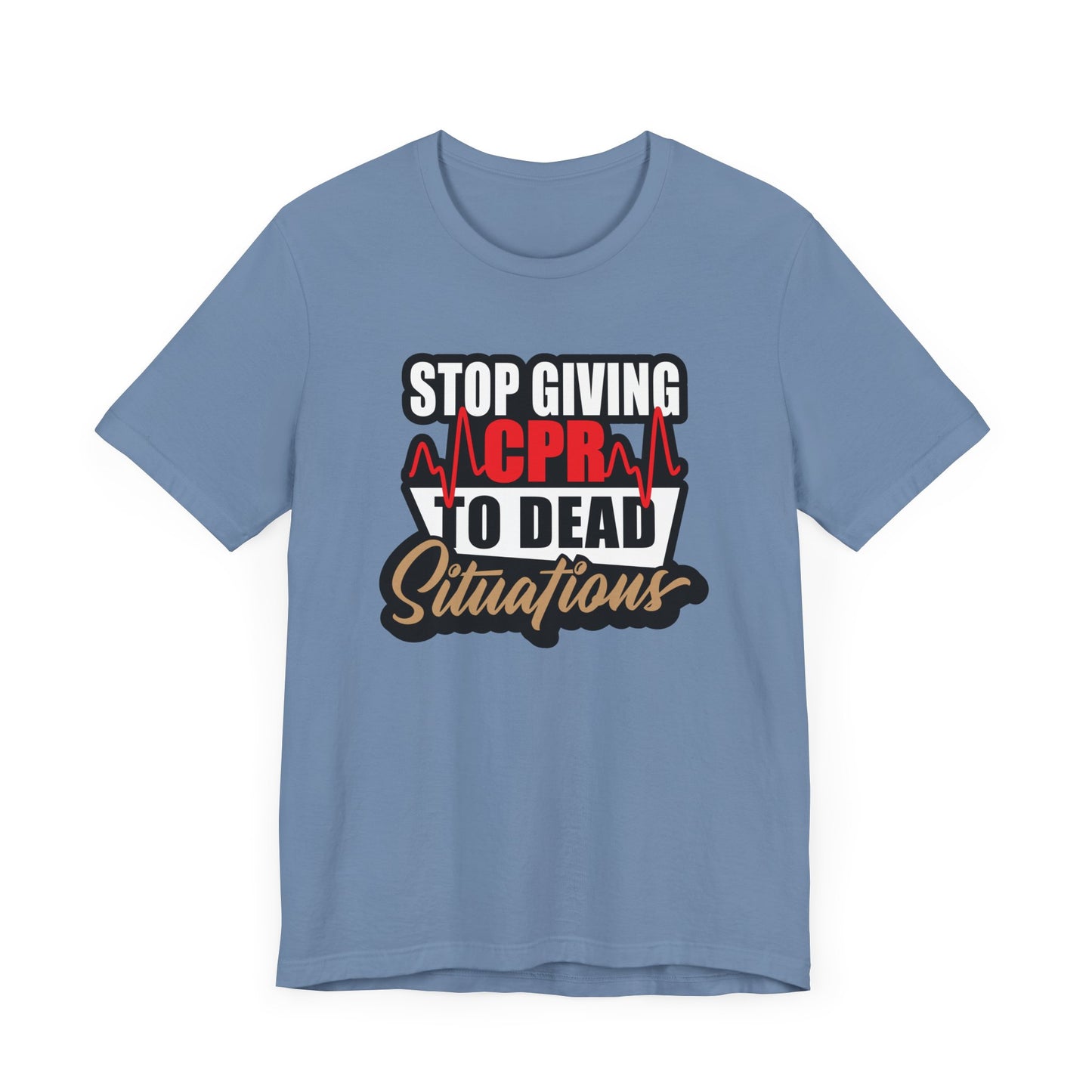 Stop Giving CPR To Dead Situations T-Shirts