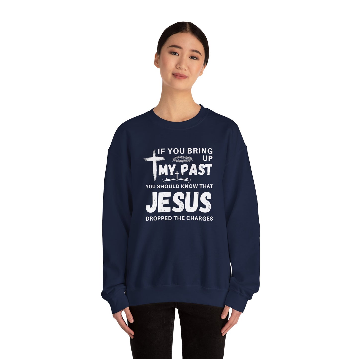 IF YOU BRING UP MY PAST YOU SHOULD KNOW JESUS DROPPED THE CHARGES Sweatshirt