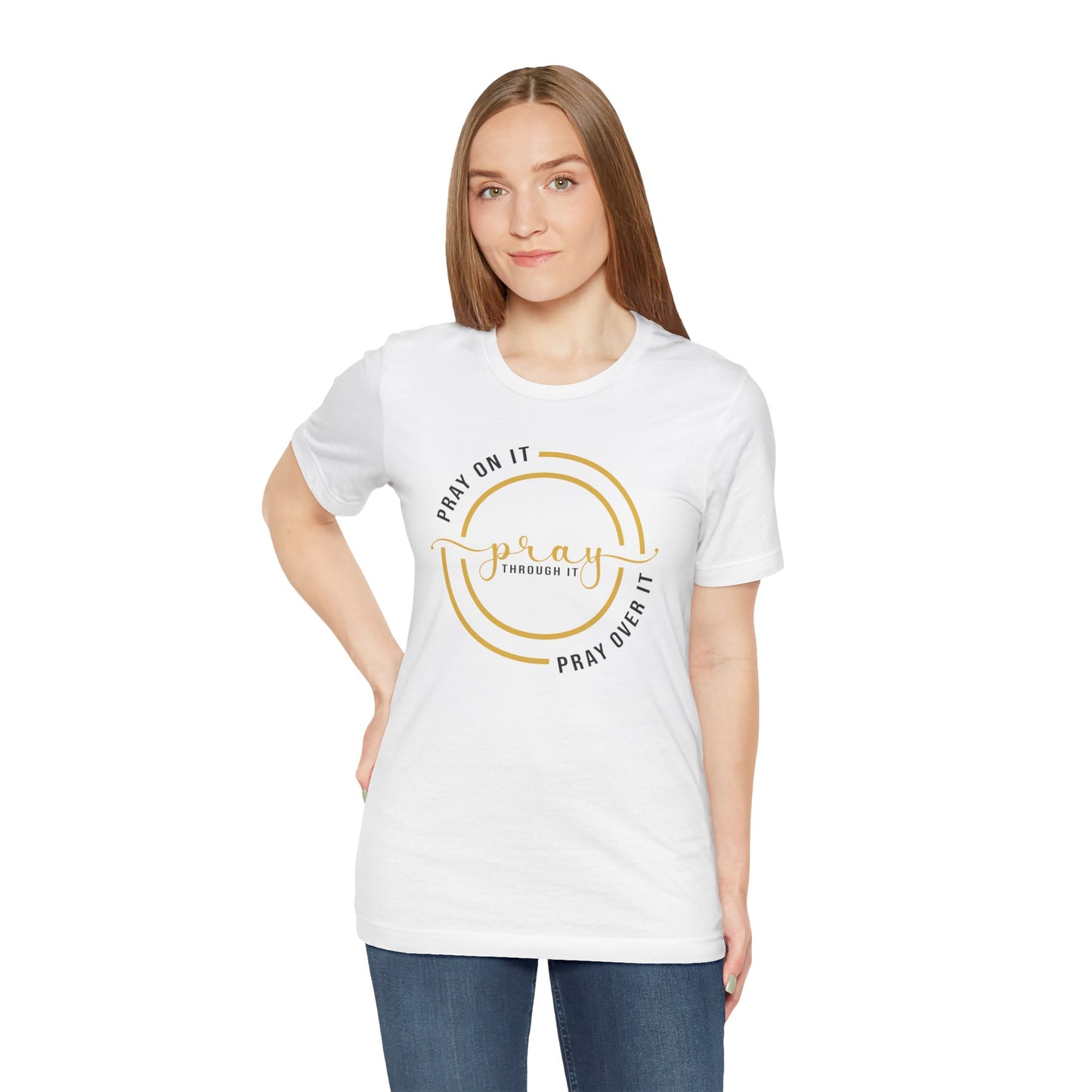 PRAY ON IT, PRAY THROUGH IT, PRAY OVER IT T-Shirt