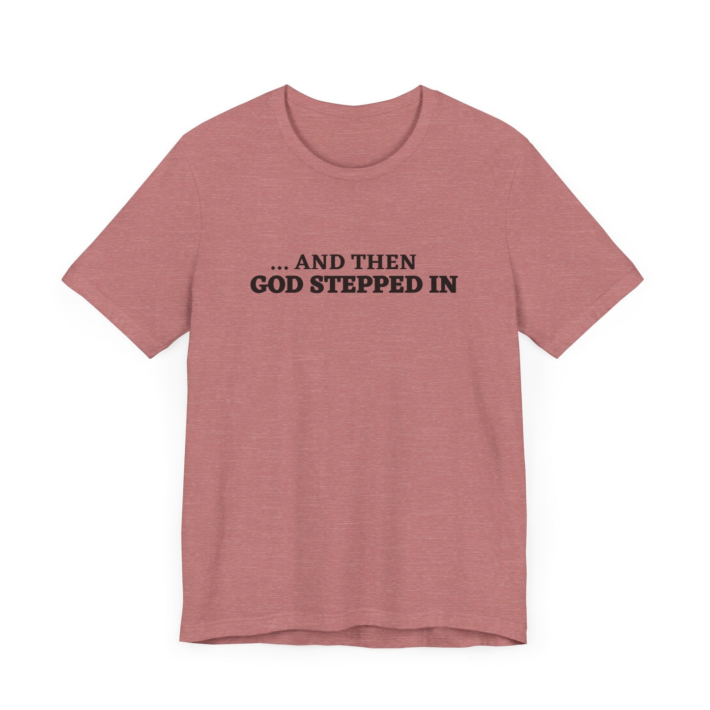 And Then God Stepped In Short Sleeve Tee