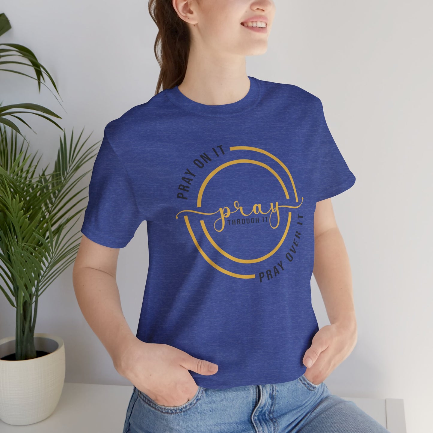 PRAY ON IT, PRAY THROUGH IT, PRAY OVER IT T-Shirt