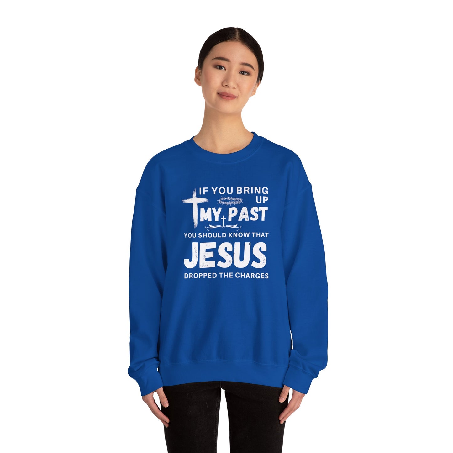 IF YOU BRING UP MY PAST YOU SHOULD KNOW JESUS DROPPED THE CHARGES Sweatshirt