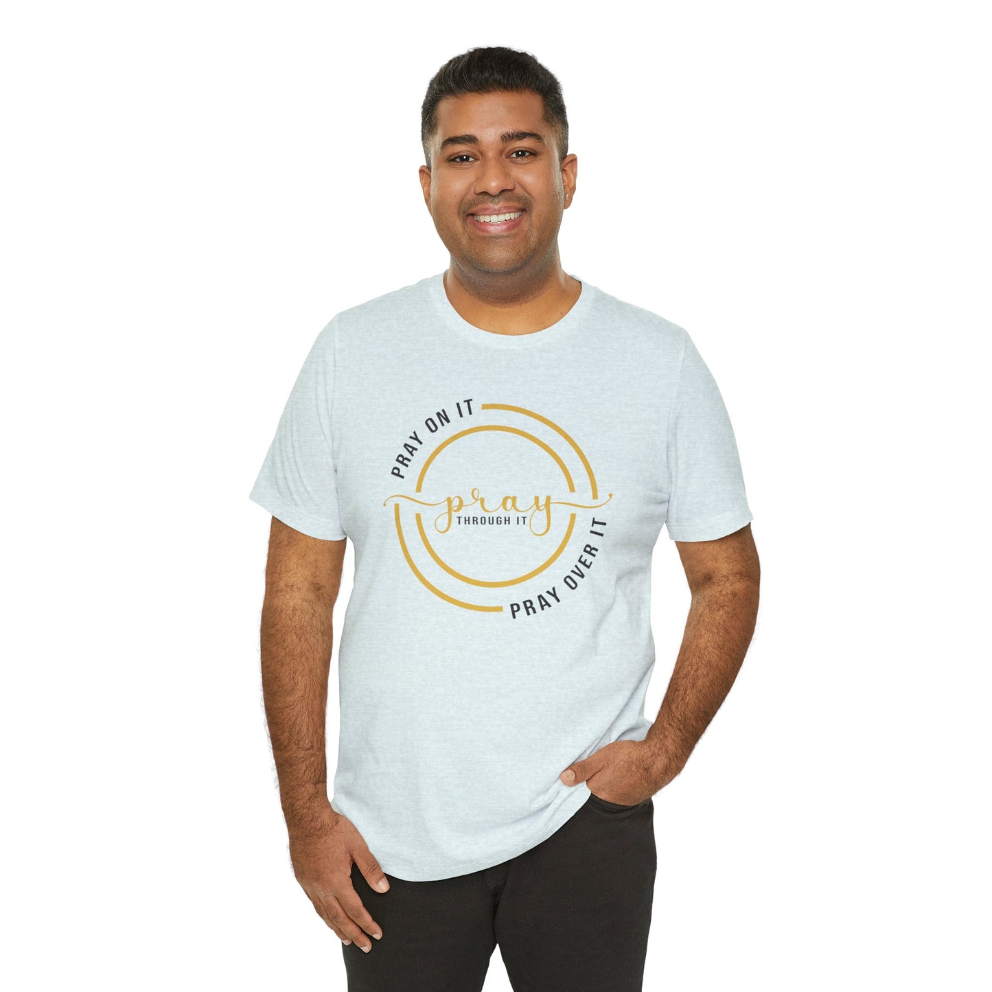 PRAY ON IT, PRAY THROUGH IT, PRAY OVER IT T-Shirt