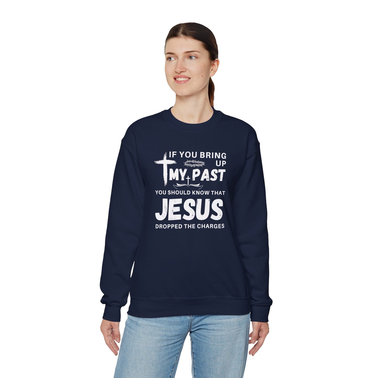 IF YOU BRING UP MY PAST YOU SHOULD KNOW JESUS DROPPED THE CHARGES Sweatshirt