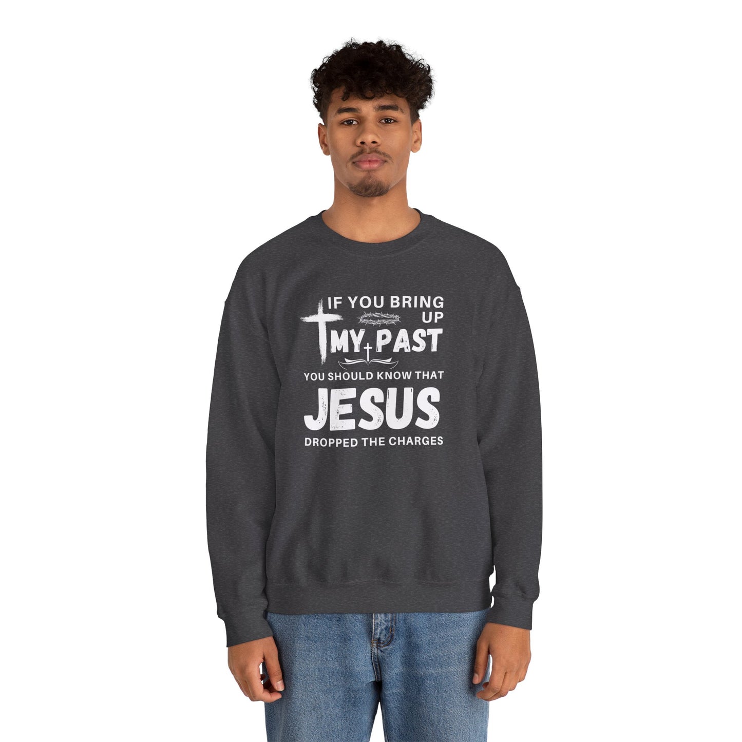 IF YOU BRING UP MY PAST YOU SHOULD KNOW JESUS DROPPED THE CHARGES Sweatshirt