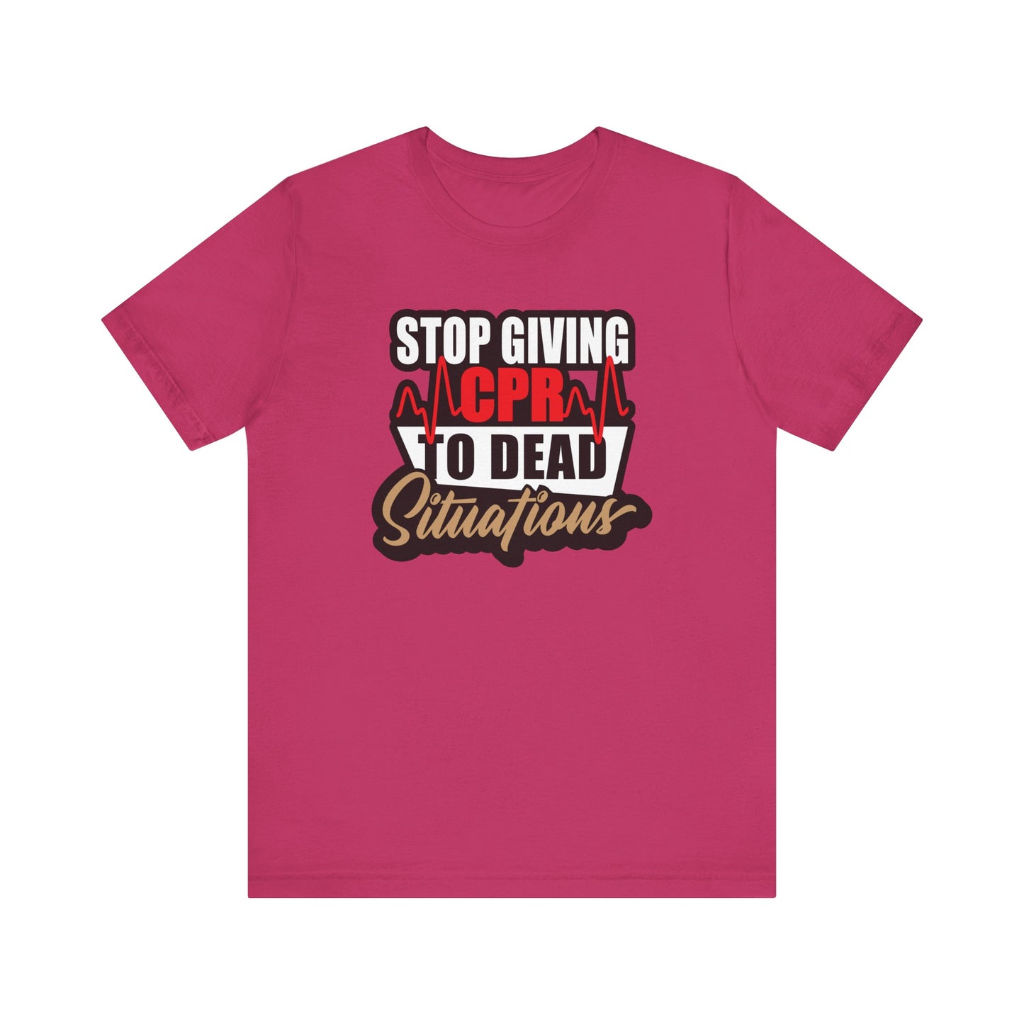 Stop Giving CPR To Dead Situations T-Shirts