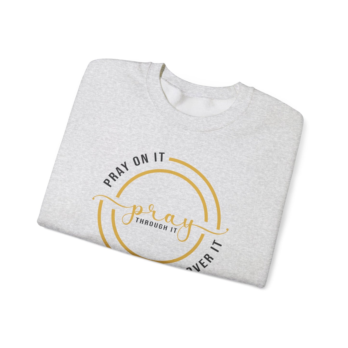 PRAY ON IT PRAY THROUGH IT PRAY OVER IT Sweatshirt