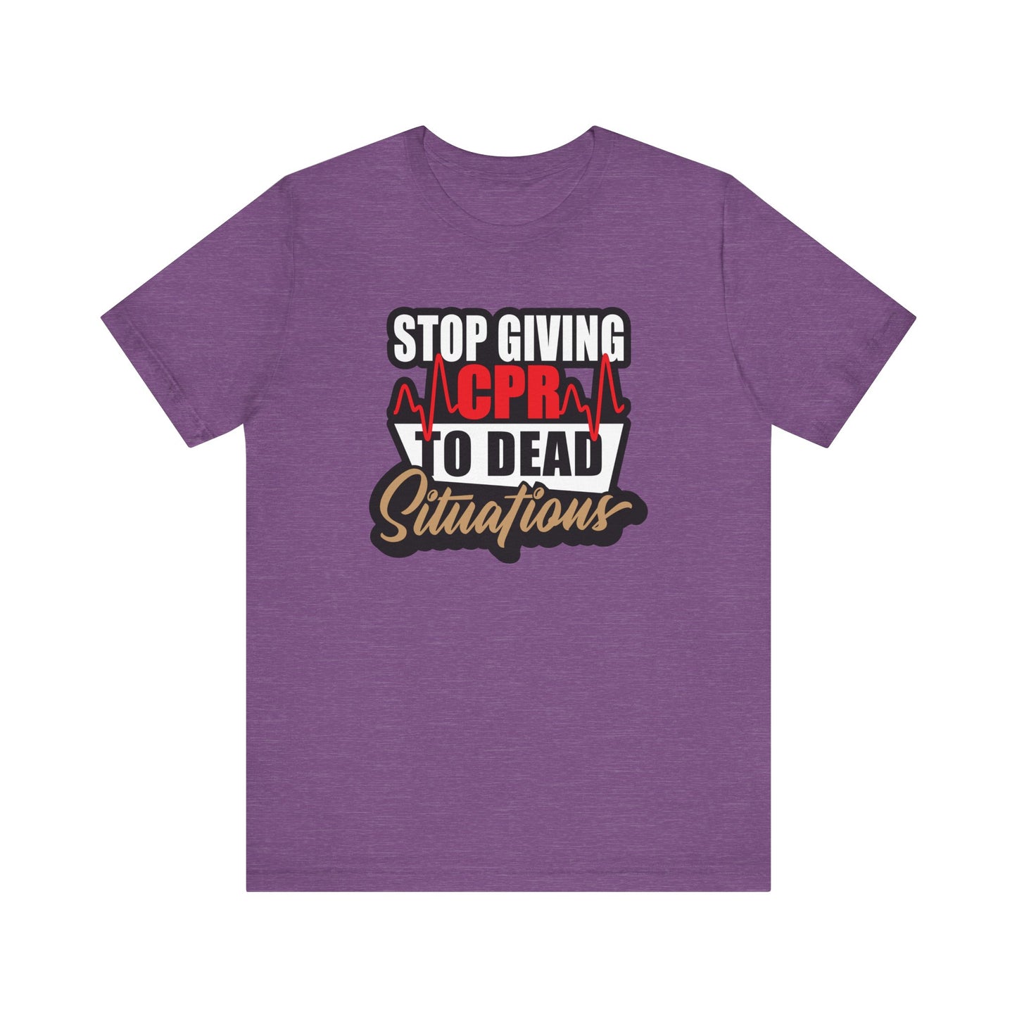 Stop Giving CPR To Dead Situations T-Shirts