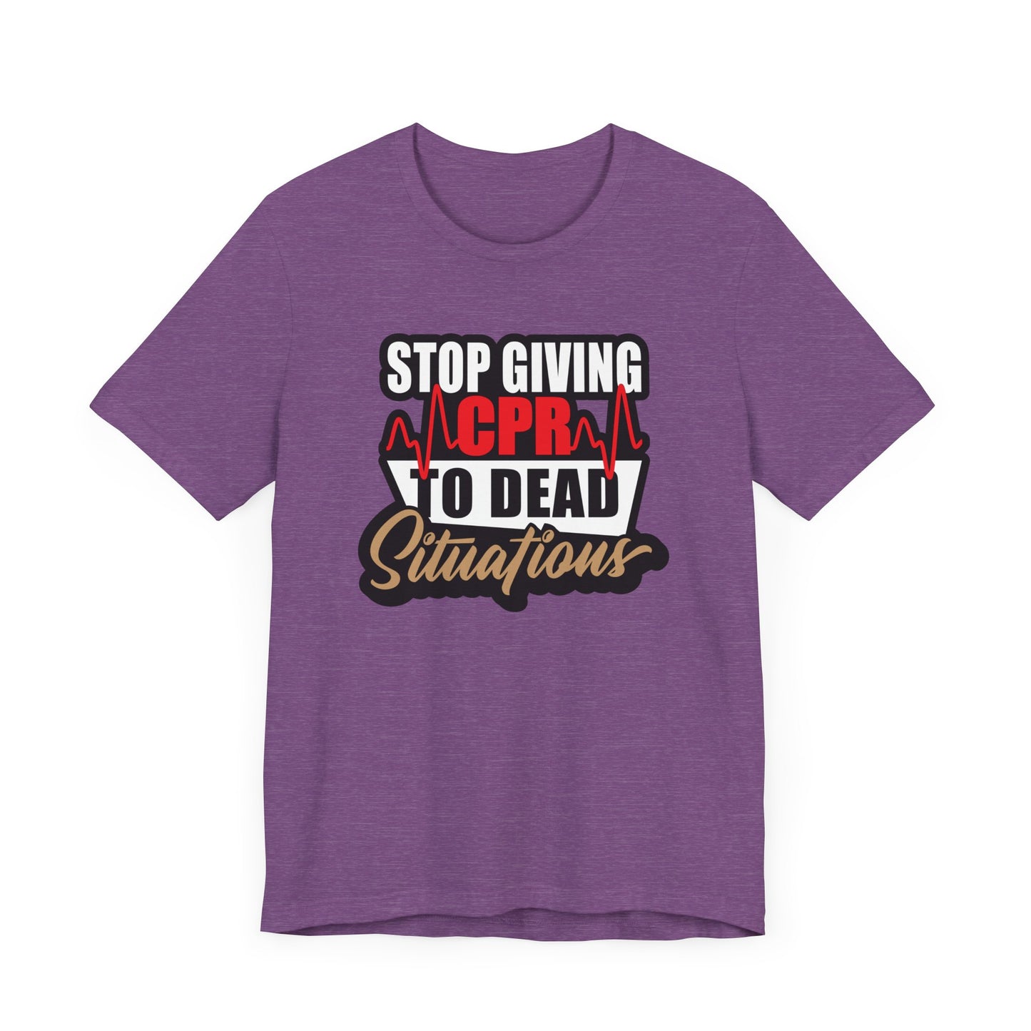 Stop Giving CPR To Dead Situations T-Shirts