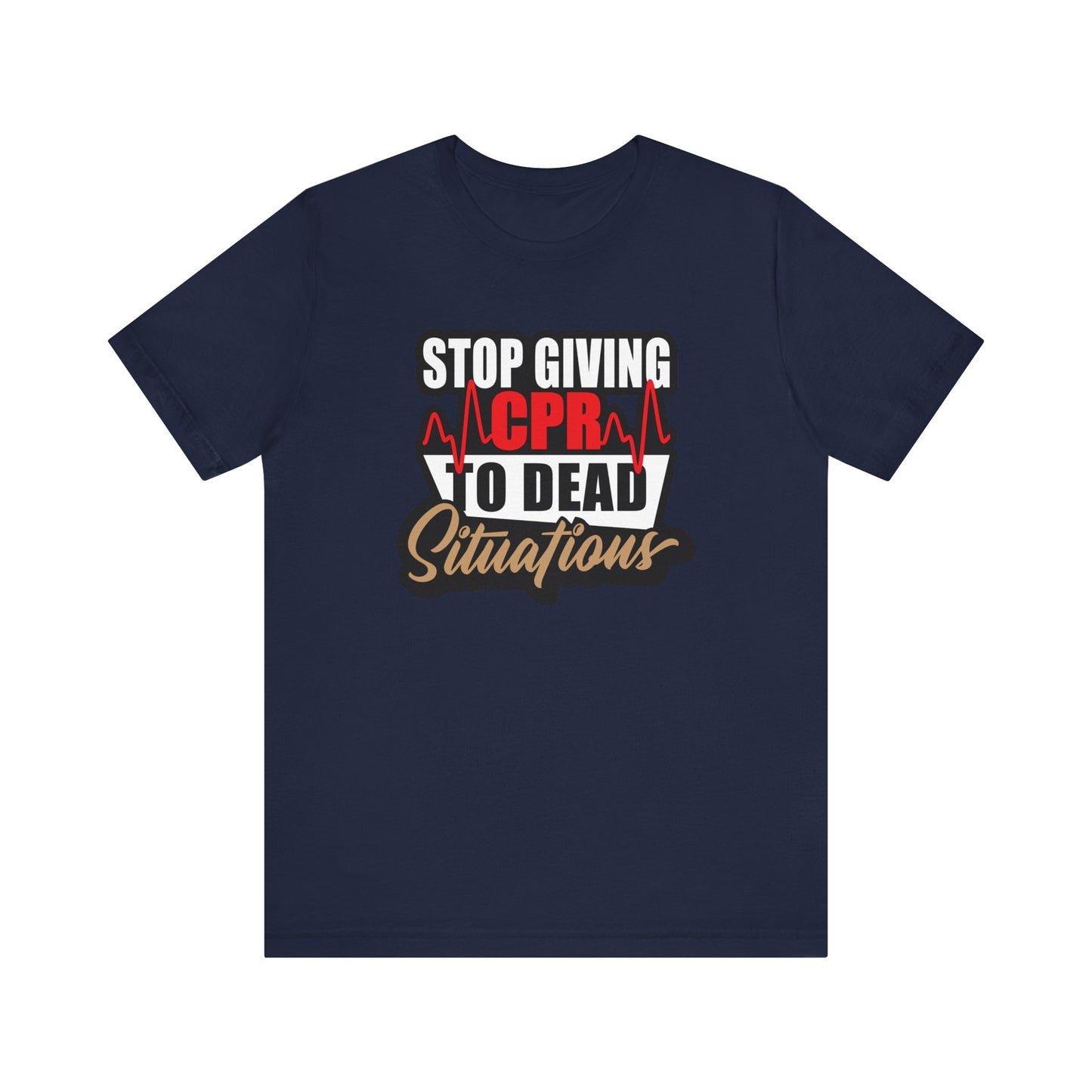 Stop Giving CPR To Dead Situations T-Shirts