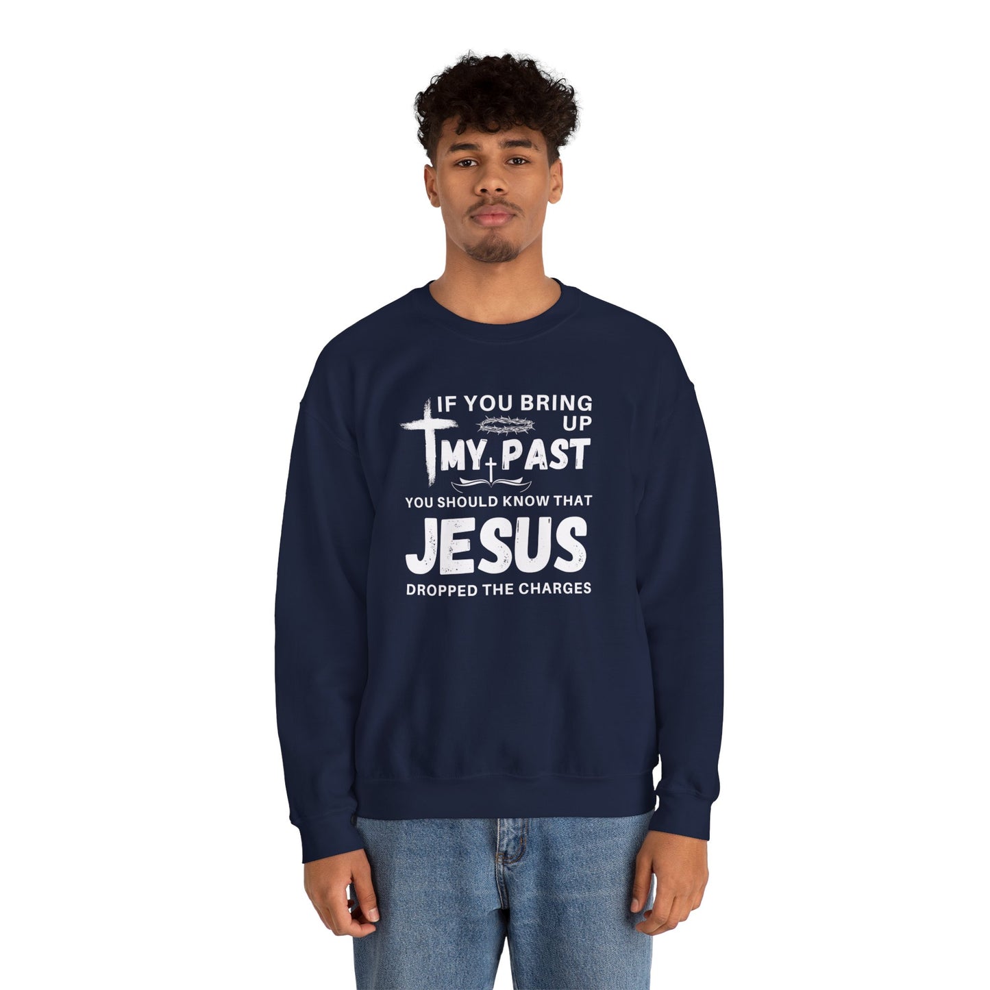 IF YOU BRING UP MY PAST YOU SHOULD KNOW JESUS DROPPED THE CHARGES Sweatshirt