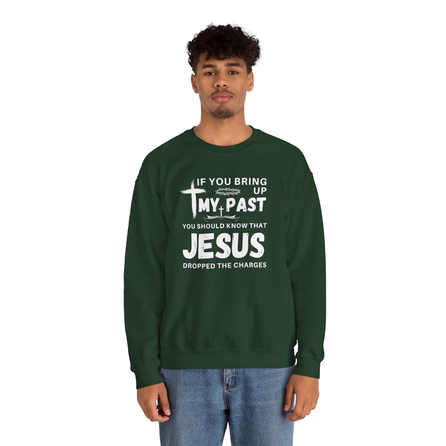 IF YOU BRING UP MY PAST YOU SHOULD KNOW JESUS DROPPED THE CHARGES Sweatshirt