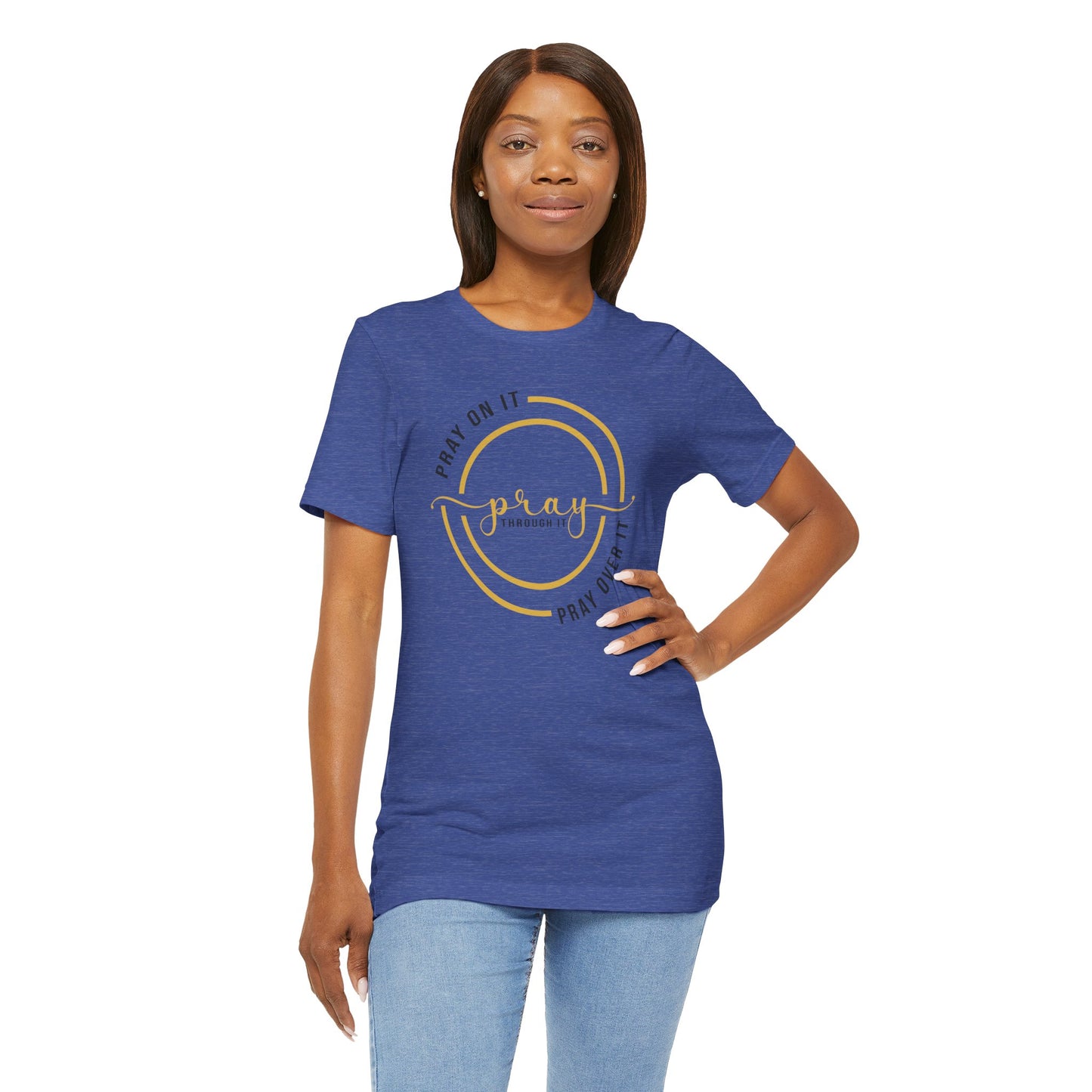 PRAY ON IT, PRAY THROUGH IT, PRAY OVER IT T-Shirt