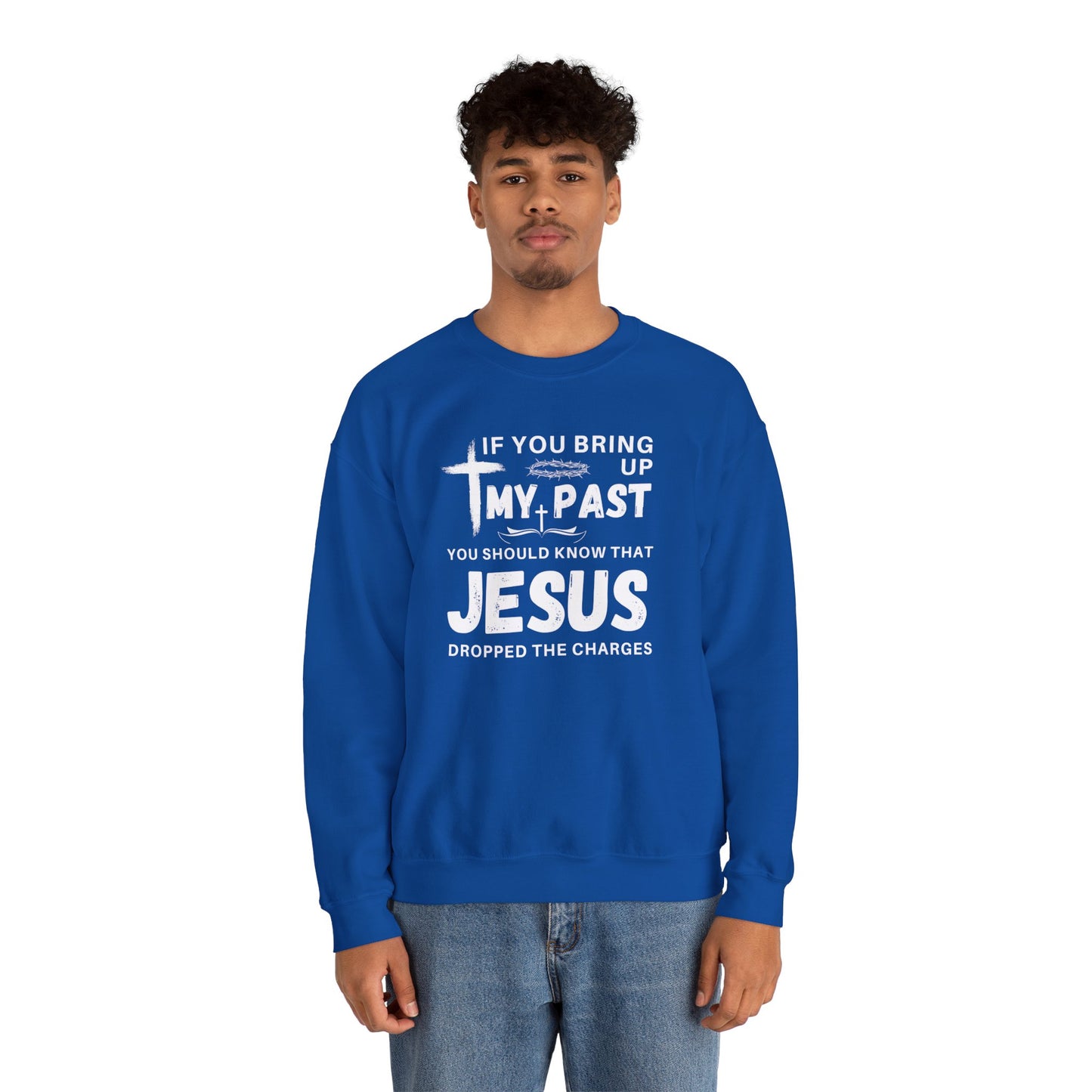 IF YOU BRING UP MY PAST YOU SHOULD KNOW JESUS DROPPED THE CHARGES Sweatshirt