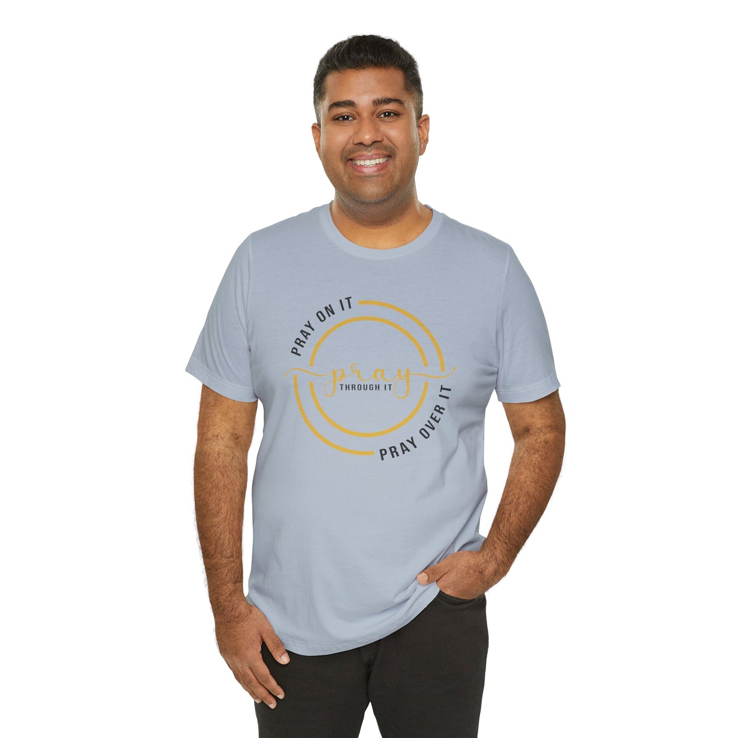 PRAY ON IT, PRAY THROUGH IT, PRAY OVER IT T-Shirt