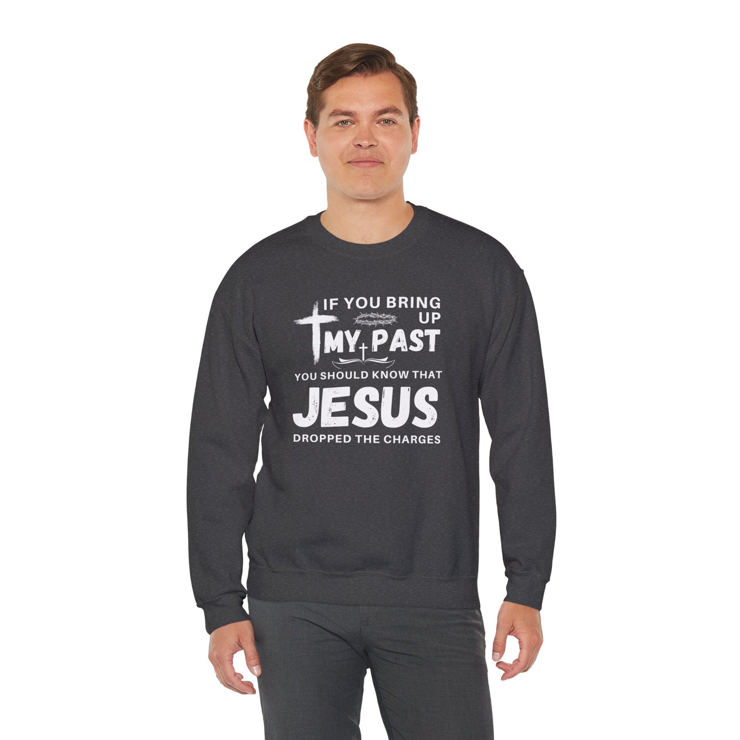 IF YOU BRING UP MY PAST YOU SHOULD KNOW JESUS DROPPED THE CHARGES Sweatshirt