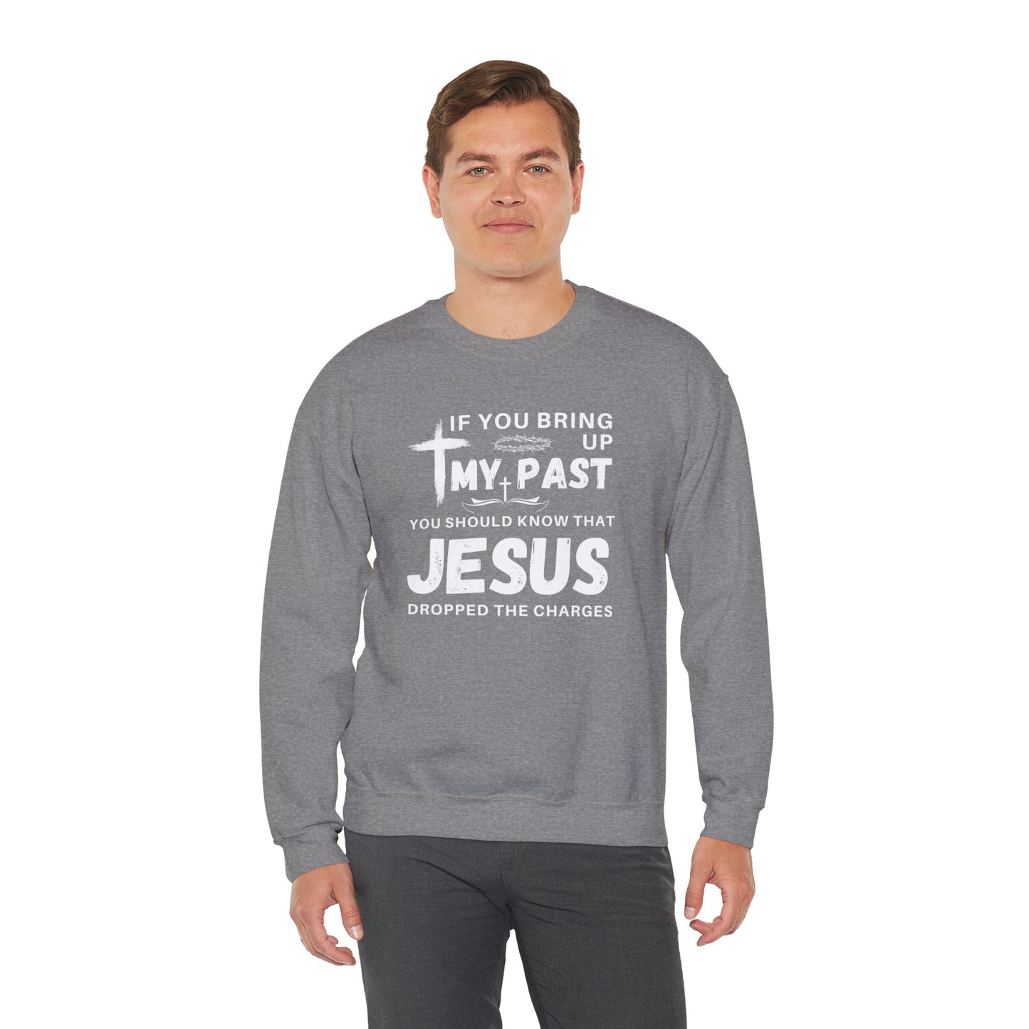 IF YOU BRING UP MY PAST YOU SHOULD KNOW JESUS DROPPED THE CHARGES Sweatshirt