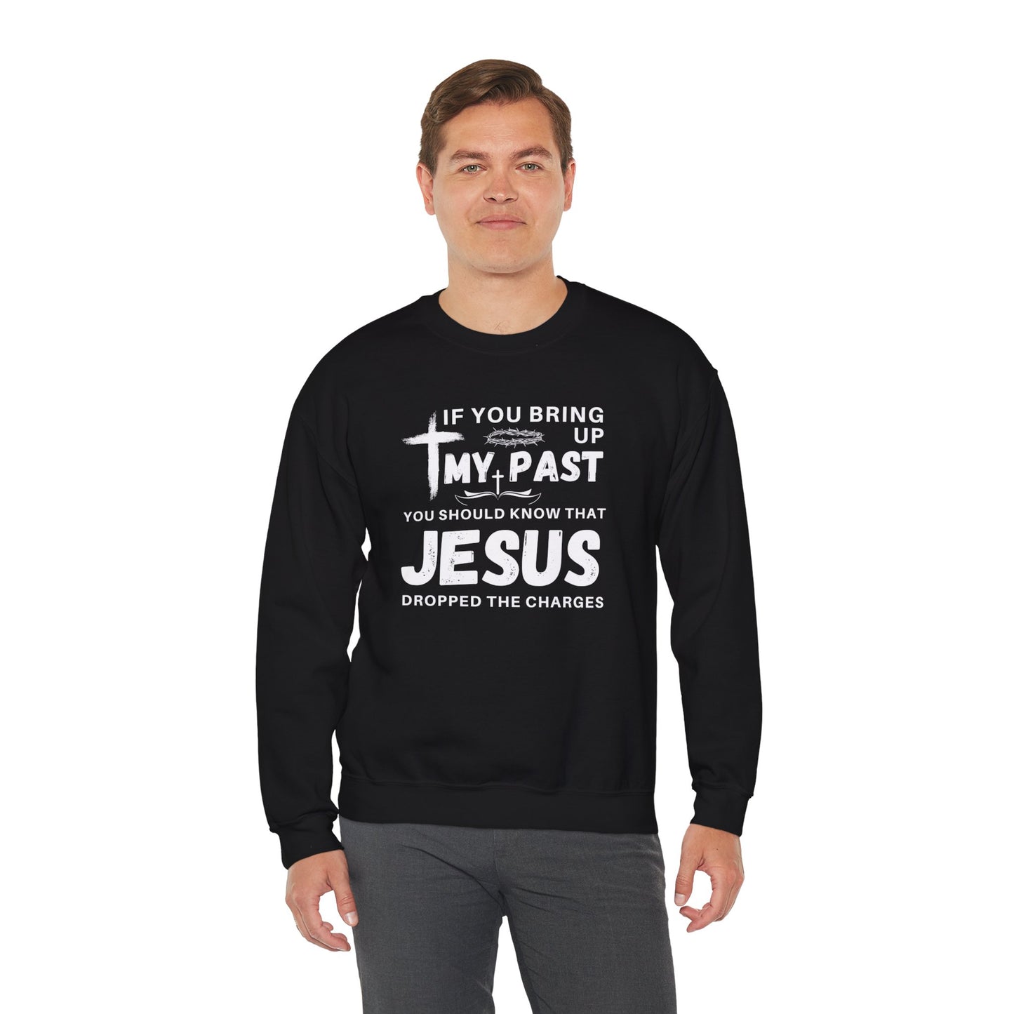 IF YOU BRING UP MY PAST YOU SHOULD KNOW JESUS DROPPED THE CHARGES Sweatshirt