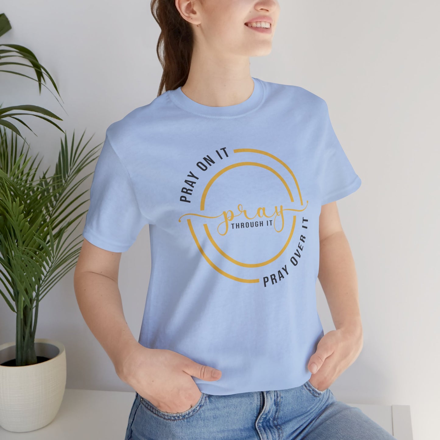 PRAY ON IT, PRAY THROUGH IT, PRAY OVER IT T-Shirt