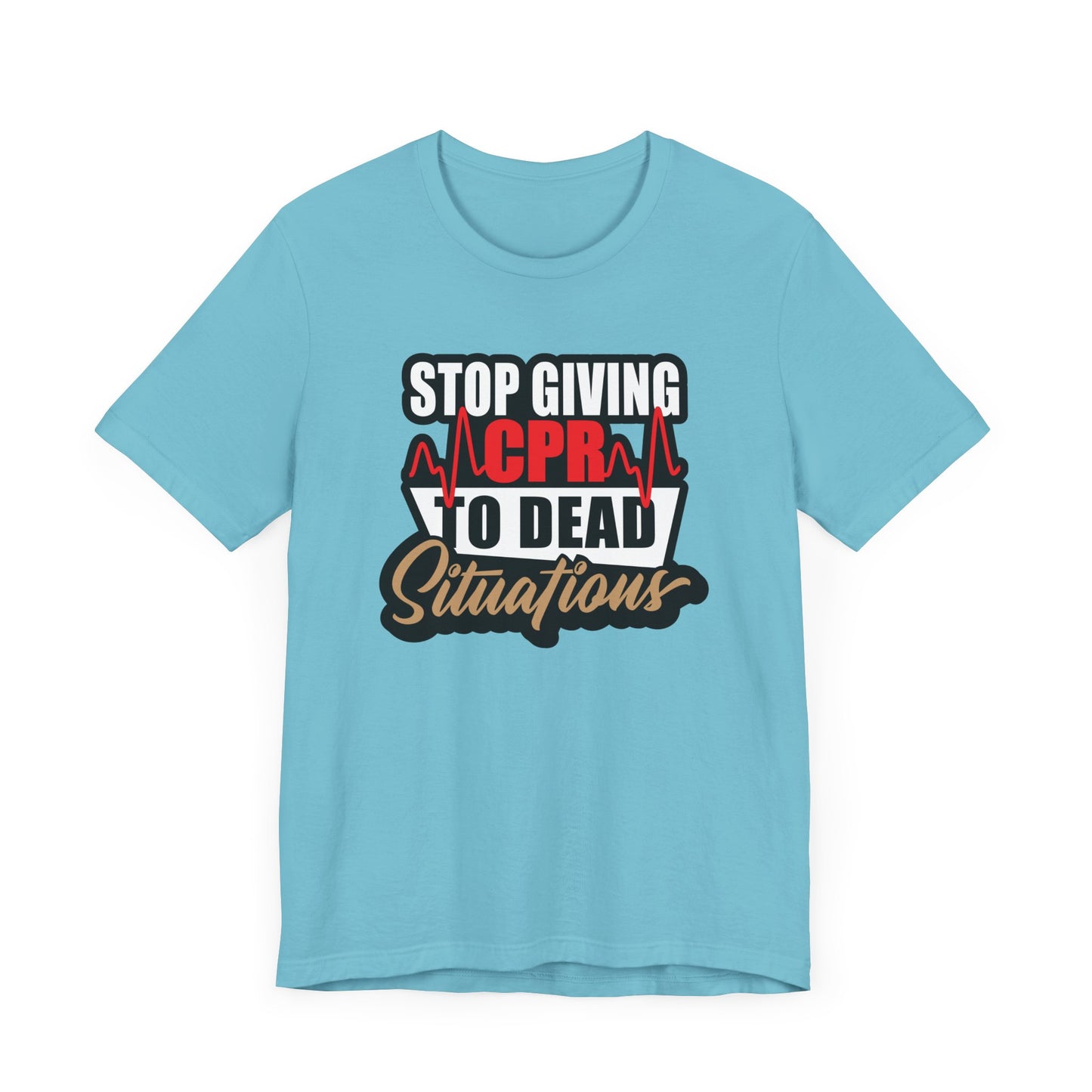 Stop Giving CPR To Dead Situations T-Shirts